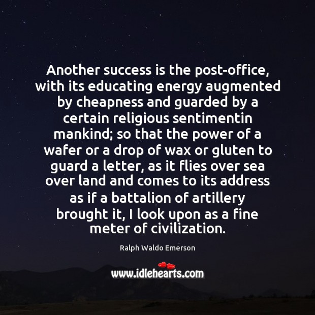Another success is the post-office, with its educating energy augmented by cheapness Ralph Waldo Emerson Picture Quote