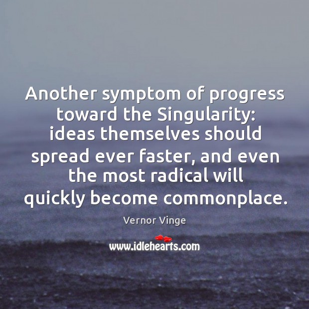 Another symptom of progress toward the singularity: ideas themselves should spread ever faster Progress Quotes Image