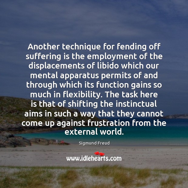 Another technique for fending off suffering is the employment of the displacements Sigmund Freud Picture Quote