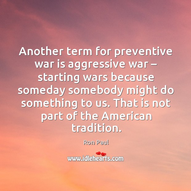 Another term for preventive war is aggressive war – starting wars War Quotes Image