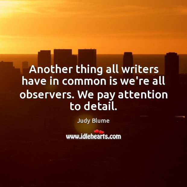 Another thing all writers have in common is we’re all observers. We Judy Blume Picture Quote