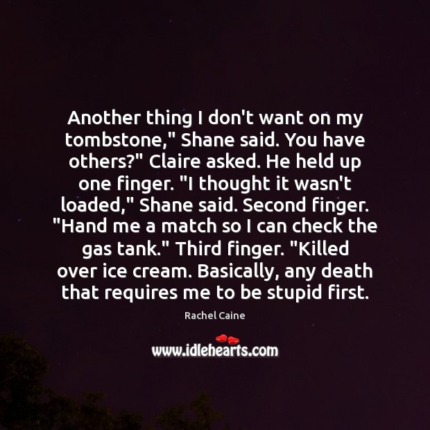 Another thing I don’t want on my tombstone,” Shane said. You have Rachel Caine Picture Quote