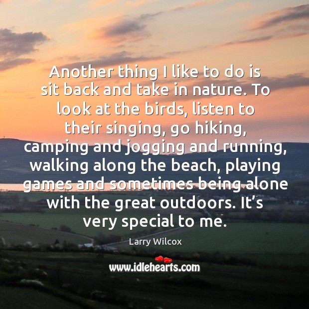 Another thing I like to do is sit back and take in nature. Larry Wilcox Picture Quote