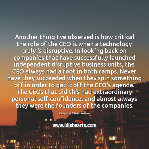 Another thing I’ve observed is how critical the role of the CEO Clayton Christensen Picture Quote