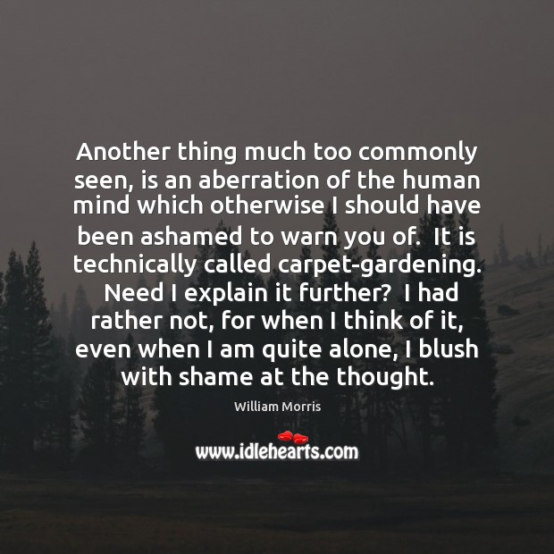 Another thing much too commonly seen, is an aberration of the human William Morris Picture Quote