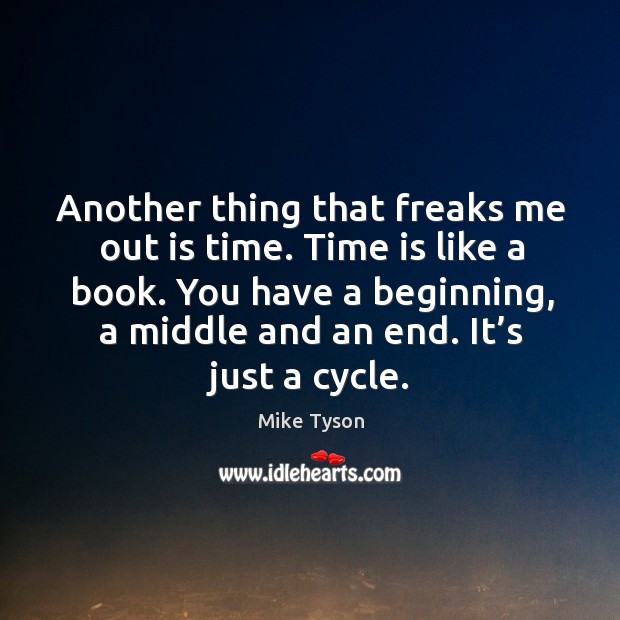 Another thing that freaks me out is time. Time is like a book. Mike Tyson Picture Quote
