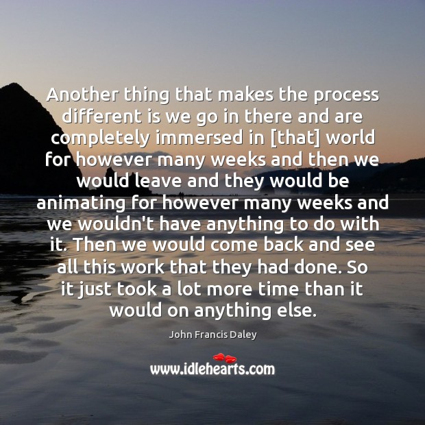 Another thing that makes the process different is we go in there John Francis Daley Picture Quote