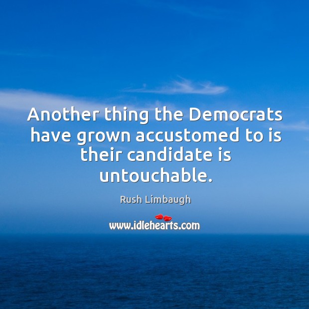 Another thing the Democrats have grown accustomed to is their candidate is untouchable. Image