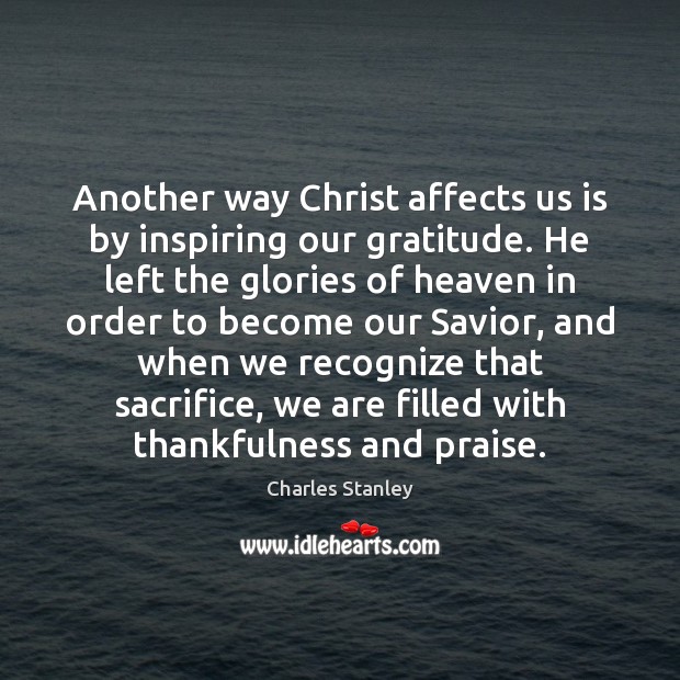 Another way Christ affects us is by inspiring our gratitude. He left Charles Stanley Picture Quote
