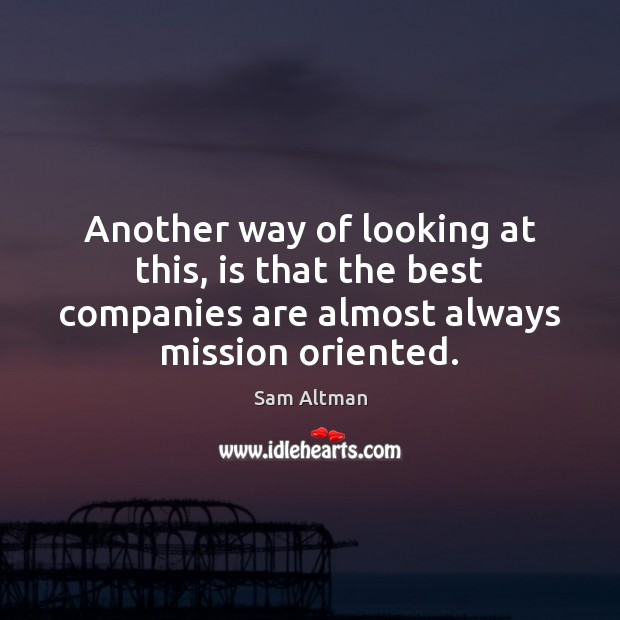 Another way of looking at this, is that the best companies are Sam Altman Picture Quote