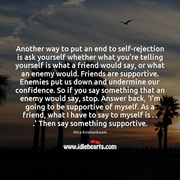 Another way to put an end to self-rejection is ask yourself whether Friendship Quotes Image