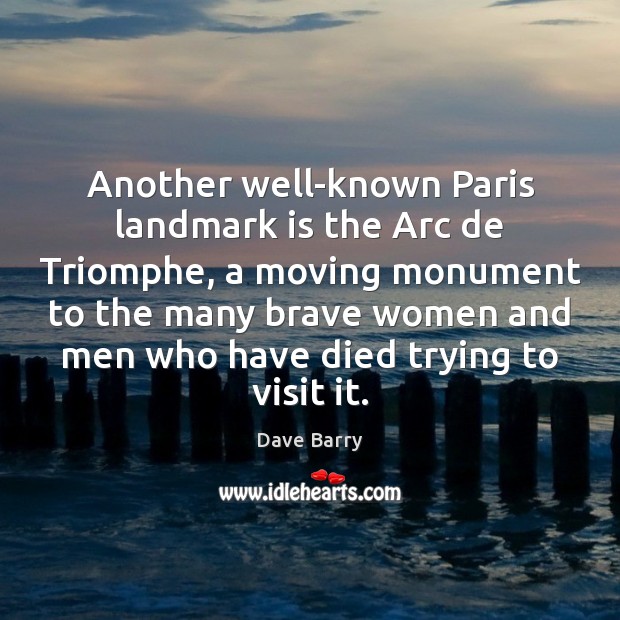 Another well-known Paris landmark is the Arc de Triomphe, a moving monument Dave Barry Picture Quote