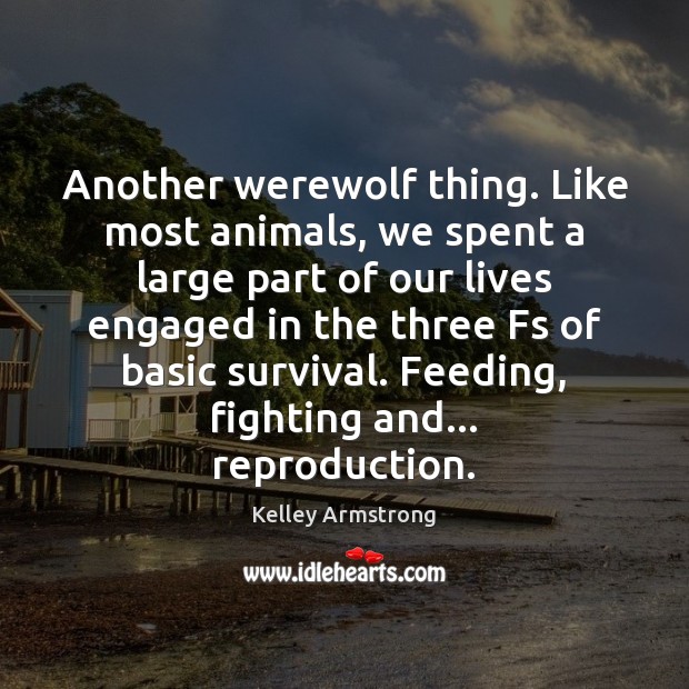 Another werewolf thing. Like most animals, we spent a large part of Kelley Armstrong Picture Quote