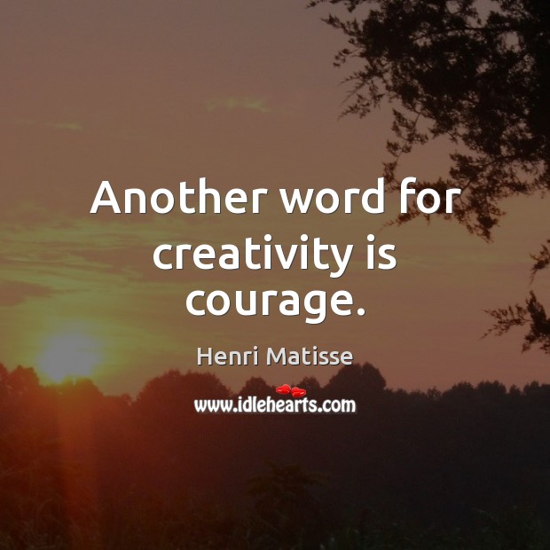 Another word for creativity is courage. Henri Matisse Picture Quote