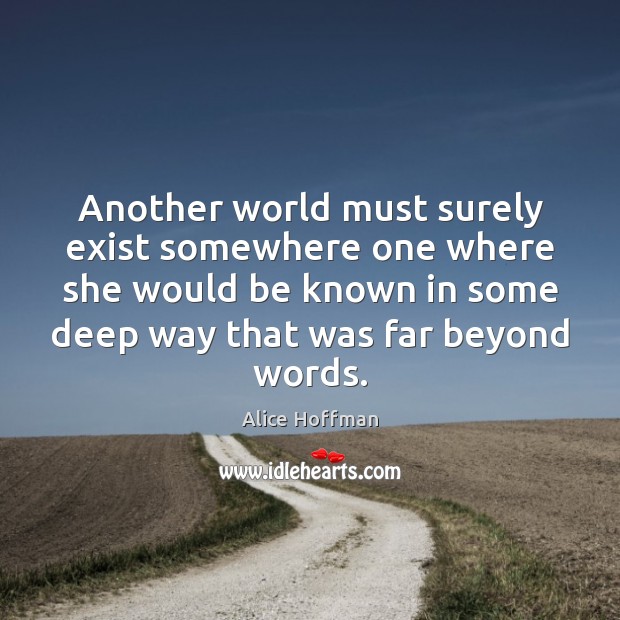 Another world must surely exist somewhere one where she would be known Alice Hoffman Picture Quote