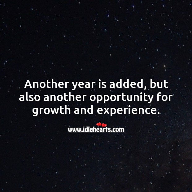 Another year is added, but also another opportunity for growth and experience. Inspirational Birthday Messages Image
