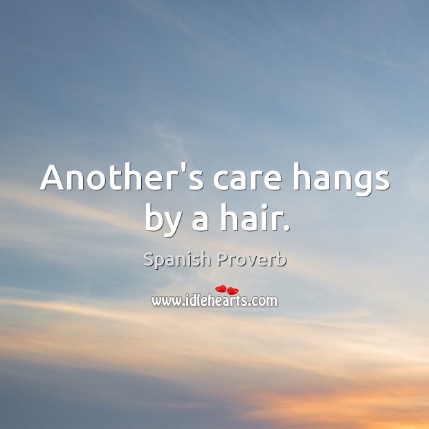 Another’s care hangs by a hair. Image