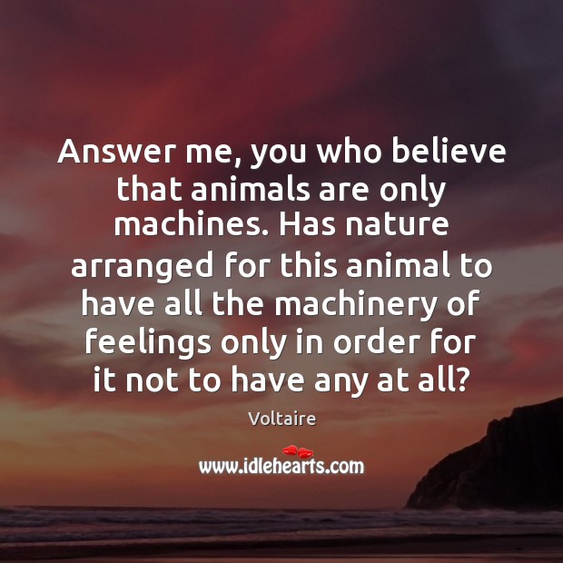 Answer me, you who believe that animals are only machines. Has nature Image