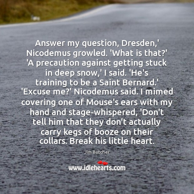 Answer my question, Dresden,’ Nicodemus growled. ‘What is that?’ ‘A Jim Butcher Picture Quote