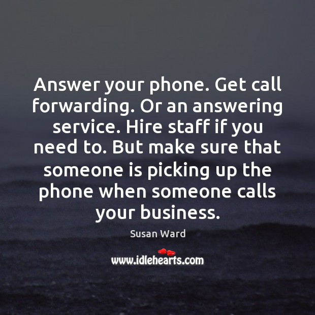 Answer your phone. Get call forwarding. Or an answering service. Hire staff Business Quotes Image