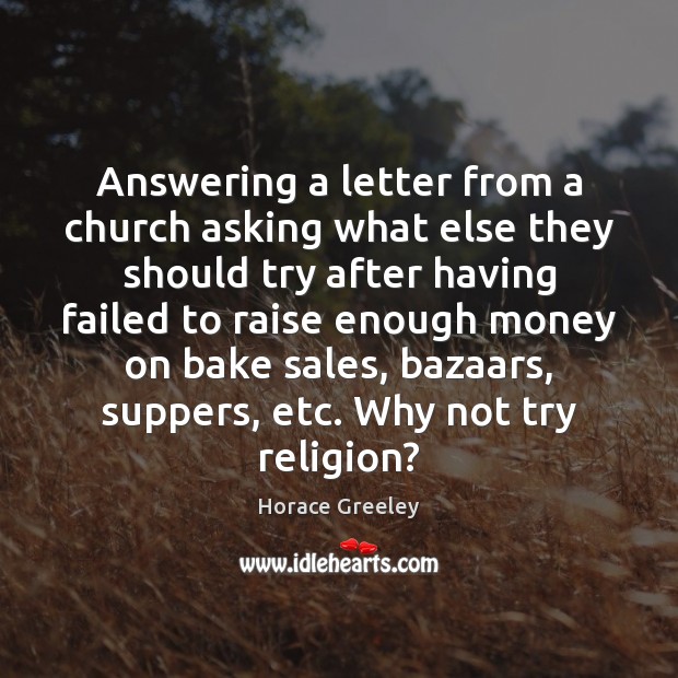 Answering a letter from a church asking what else they should try Horace Greeley Picture Quote