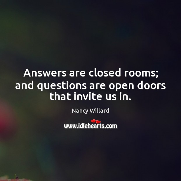 Answers are closed rooms; and questions are open doors that invite us in. Image