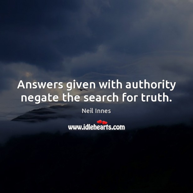 Answers given with authority negate the search for truth. Neil Innes Picture Quote