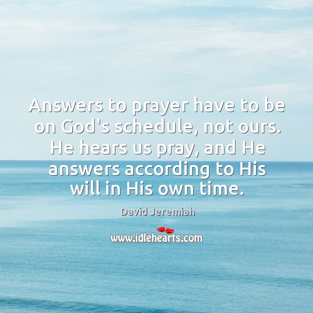 Answers to prayer have to be on God’s schedule, not ours. He David Jeremiah Picture Quote