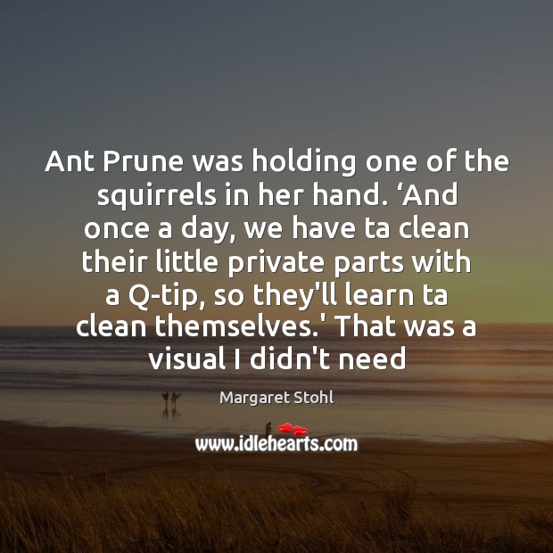 Ant Prune was holding one of the squirrels in her hand. ‘And Margaret Stohl Picture Quote