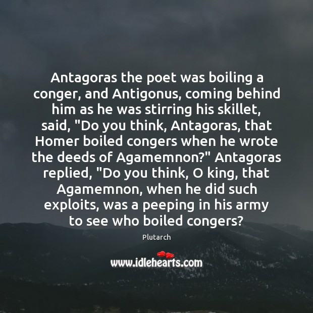 Antagoras the poet was boiling a conger, and Antigonus, coming behind him Image