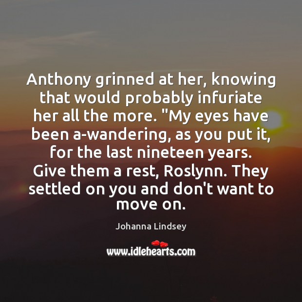 Anthony grinned at her, knowing that would probably infuriate her all the Johanna Lindsey Picture Quote