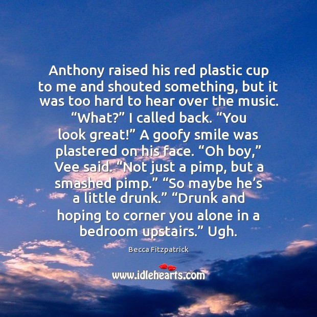 Anthony raised his red plastic cup to me and shouted something, but Becca Fitzpatrick Picture Quote