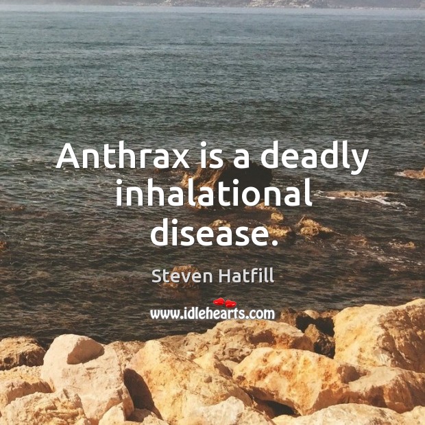 Anthrax is a deadly inhalational disease. Steven Hatfill Picture Quote