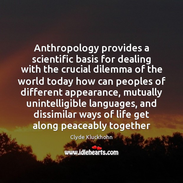 Anthropology provides a scientific basis for dealing with the crucial dilemma of Image