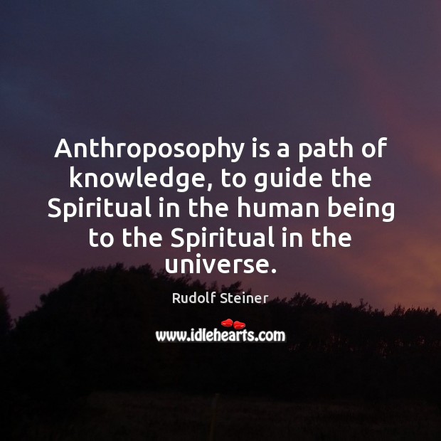 Anthroposophy is a path of knowledge, to guide the Spiritual in the Image