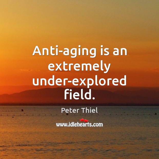 Anti-aging is an extremely under-explored field. Peter Thiel Picture Quote