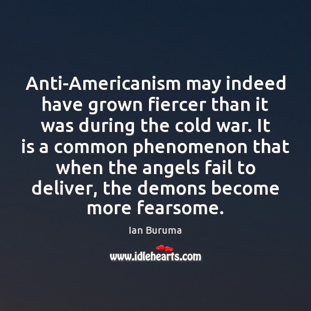 Anti-Americanism may indeed have grown fiercer than it was during the cold Fail Quotes Image