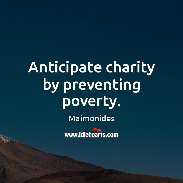 Anticipate charity by preventing poverty. Image