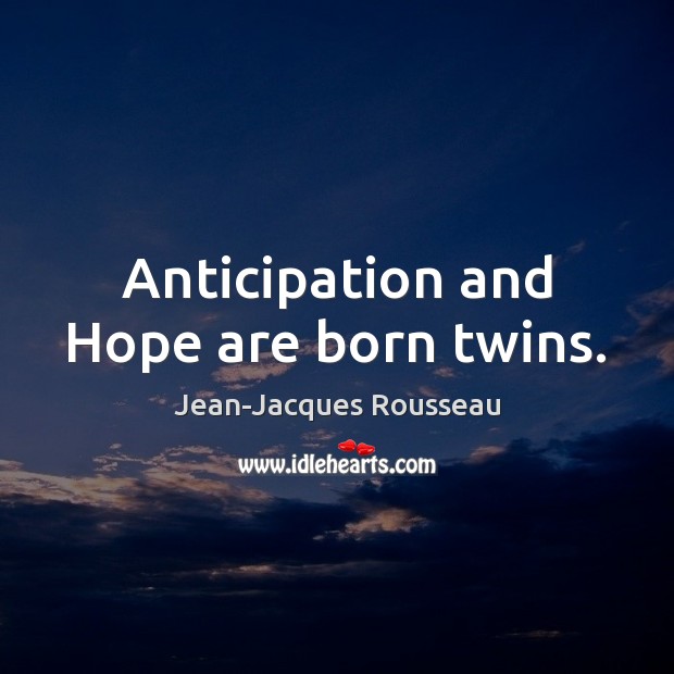 Anticipation and Hope are born twins. Jean-Jacques Rousseau Picture Quote
