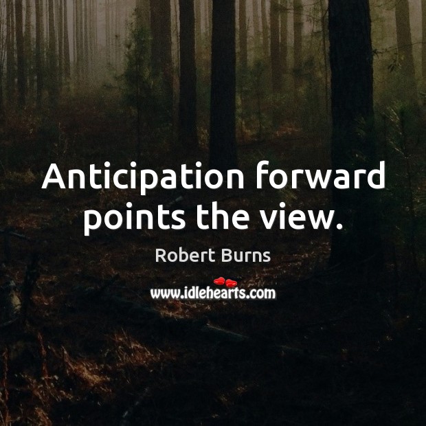 Anticipation forward points the view. Robert Burns Picture Quote
