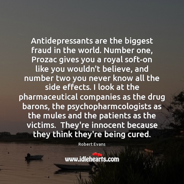 Antidepressants are the biggest fraud in the world. Number one, Prozac gives Robert Evans Picture Quote