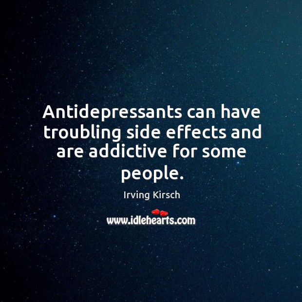 Antidepressants can have troubling side effects and are addictive for some people. Image