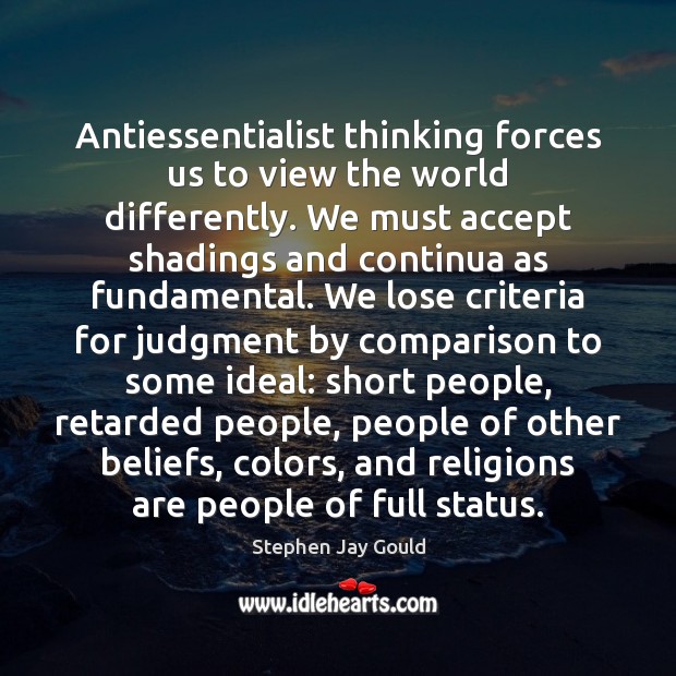 Antiessentialist thinking forces us to view the world differently. We must accept Image