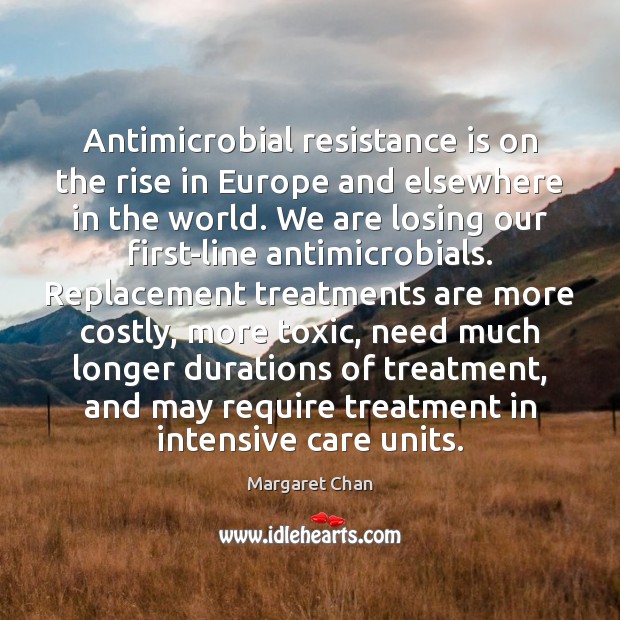 Antimicrobial resistance is on the rise in Europe and elsewhere in the Margaret Chan Picture Quote
