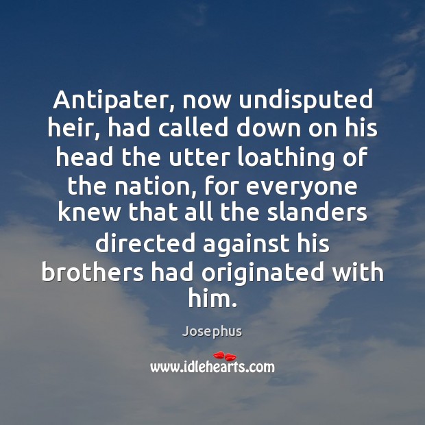 Antipater, now undisputed heir, had called down on his head the utter Josephus Picture Quote