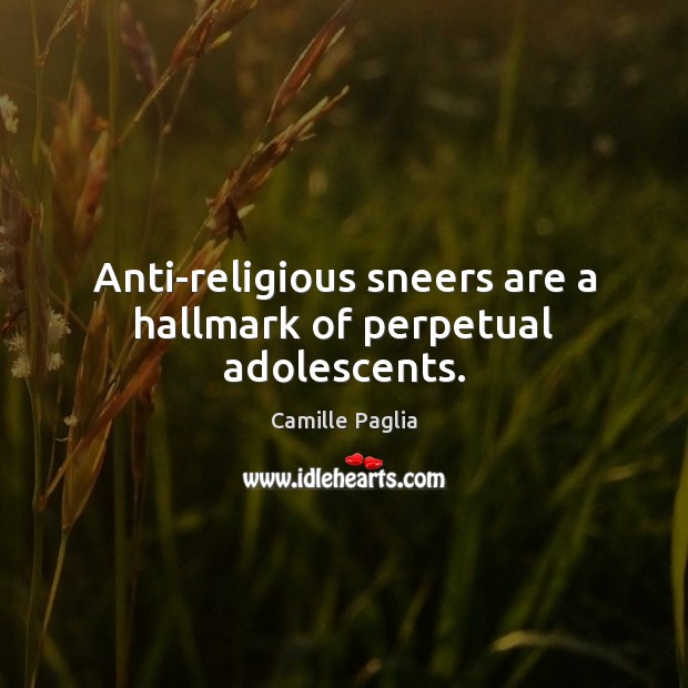 Anti-religious sneers are a hallmark of perpetual adolescents. Camille Paglia Picture Quote