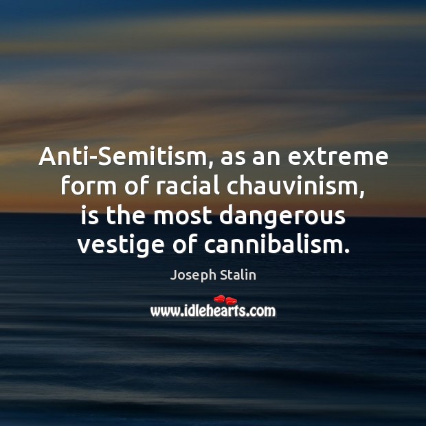Anti-Semitism, as an extreme form of racial chauvinism, is the most dangerous Image