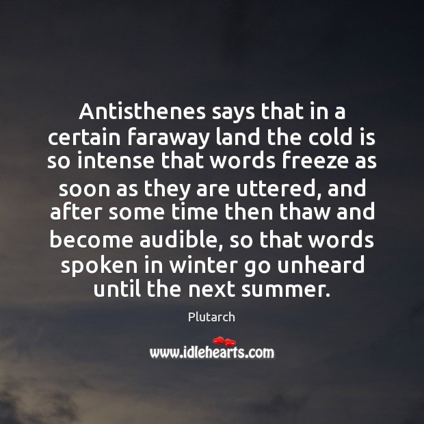 Antisthenes says that in a certain faraway land the cold is so Plutarch Picture Quote