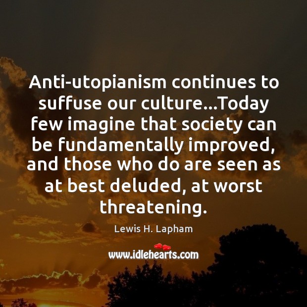 Anti-utopianism continues to suffuse our culture…Today few imagine that society can Culture Quotes Image