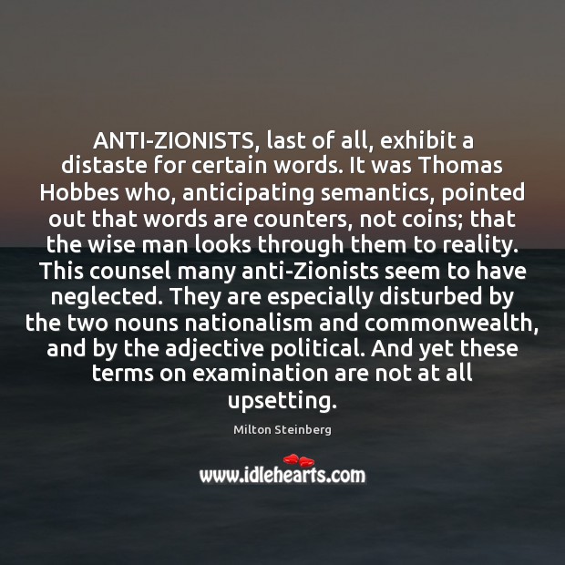 ANTI-ZIONISTS, last of all, exhibit a distaste for certain words. It was Milton Steinberg Picture Quote